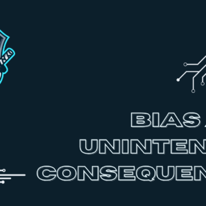 Challenges of AI: Overcoming Bias and Unintended Consequences