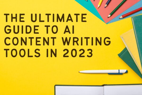 The Ultimate Guide to AI Content Writing Tools in 2023