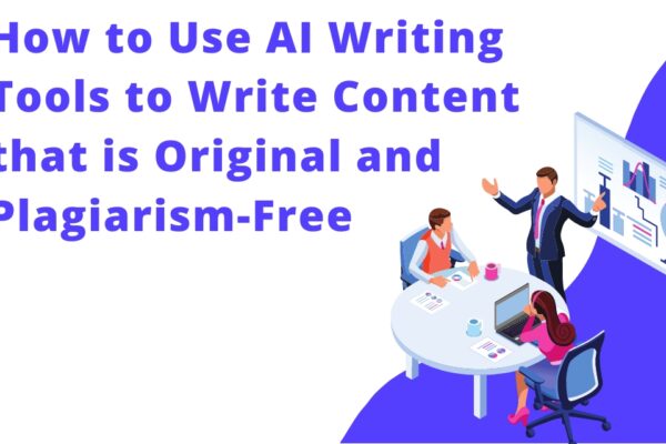 How to Use AI Writing Tools to Write Content that is Original and Plagiarism-Free