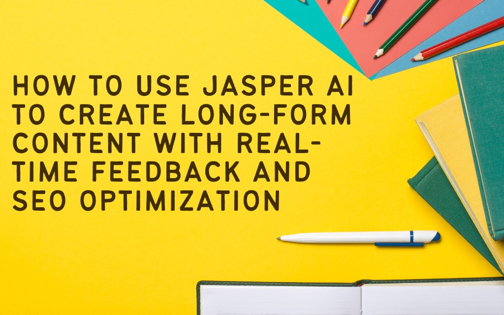 How to use Jasper AI to create long-form content with real-time feedback and SEO optimization