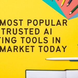 The Most Popular and Trusted AI Writing Tools in the Market Today