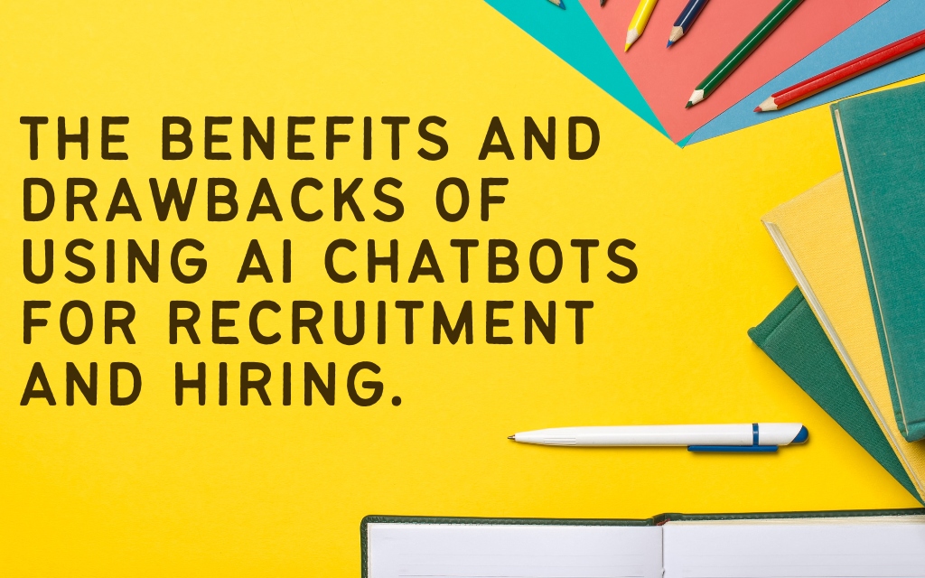 The benefits and drawbacks of using AI chatbots for recruitment and hiring.