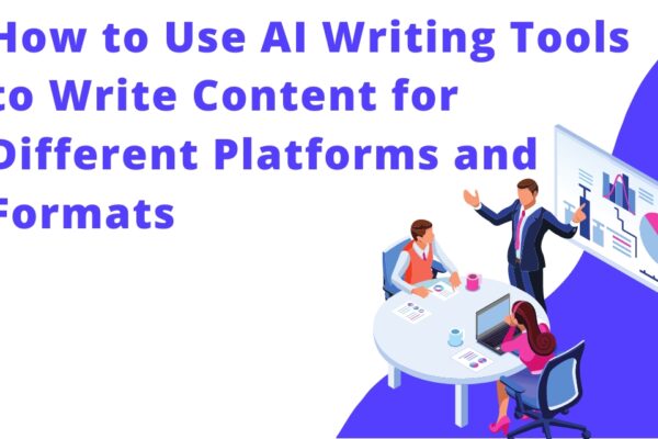 How to Use AI Writing Tools to Write Content for Different Platforms and Formats