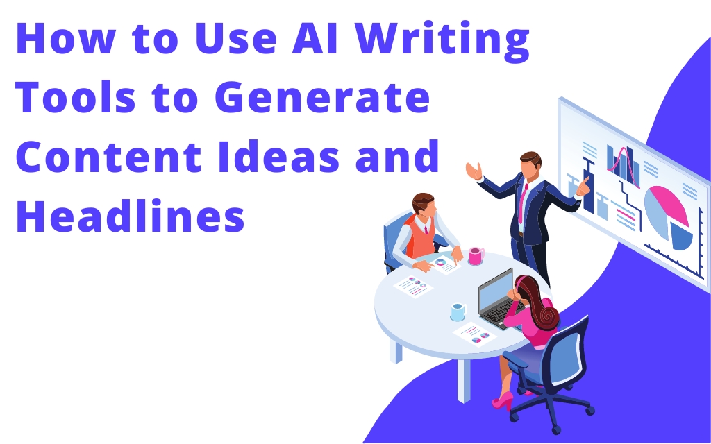 How to Use AI Writing Tools to Generate Content Ideas and Headlines