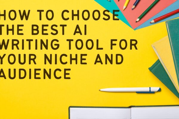 How to Choose the Best AI Writing Tool for Your Niche and Audience