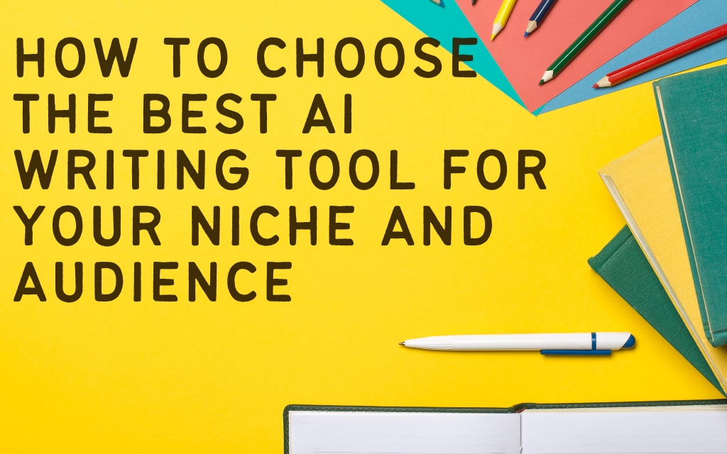 How to Choose the Best AI Writing Tool for Your Niche and Audience