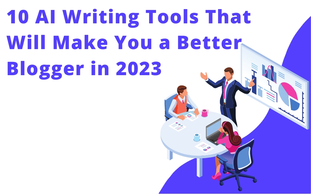 10 AI Writing Tools That Will Make You a Better Blogger in 2023