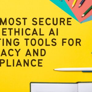 The Most Secure and Ethical AI Writing Tools for Privacy and Compliance