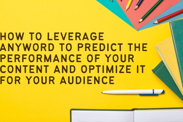 How to leverage Anyword to predict the performance of your content and optimize it for your audience