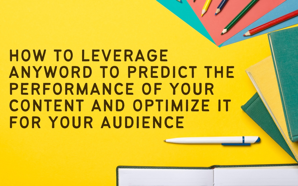 How to leverage Anyword to predict the performance of your content & optimize it for your audience