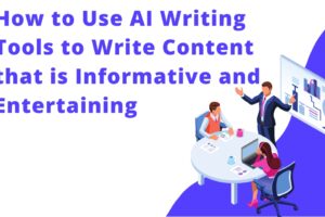 How to Use AI Writing Tools to Write Content that is Informative and Entertaining