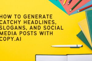 How to Generate Catchy Headlines, Slogans, and Social Media Posts with Copy.ai